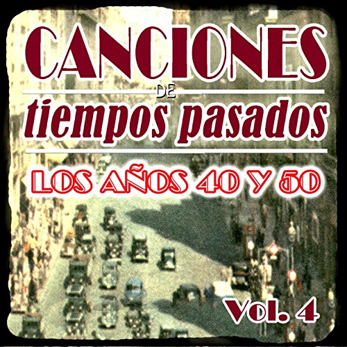 Canciones de Tiempos Pasados: Los Años 40 y 50, Vol. 4 by Varios ...