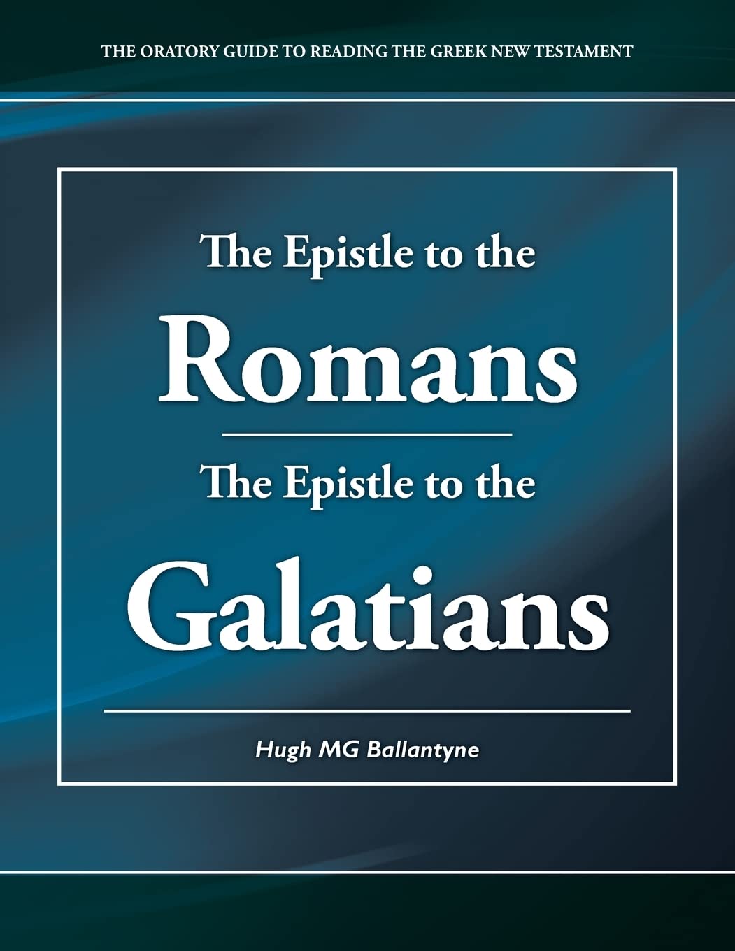 The Epistle to the Romans The Epistle to the Galatians: The Oratory Guide to Reading the Greek New Testament