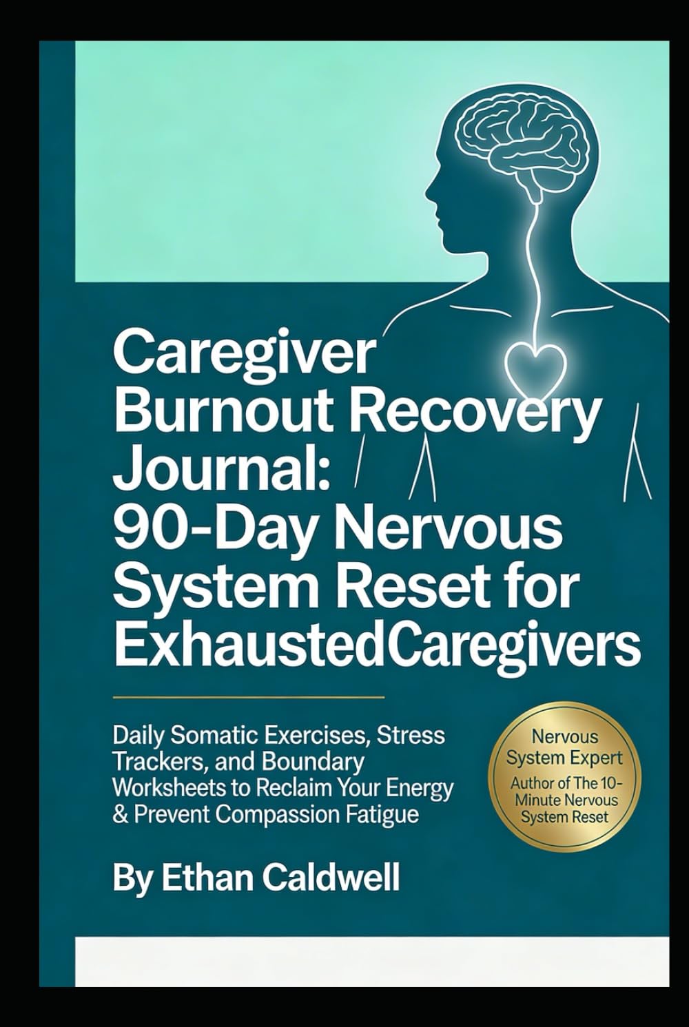 Caregiver Burnout Recovery Journal:90-Day Nervous System Reset for Exhausted Caregivers: Daily Somatic Exercises,Stress Trackers, and Boundary ... Compassios (The Nervous System Rewire Series)