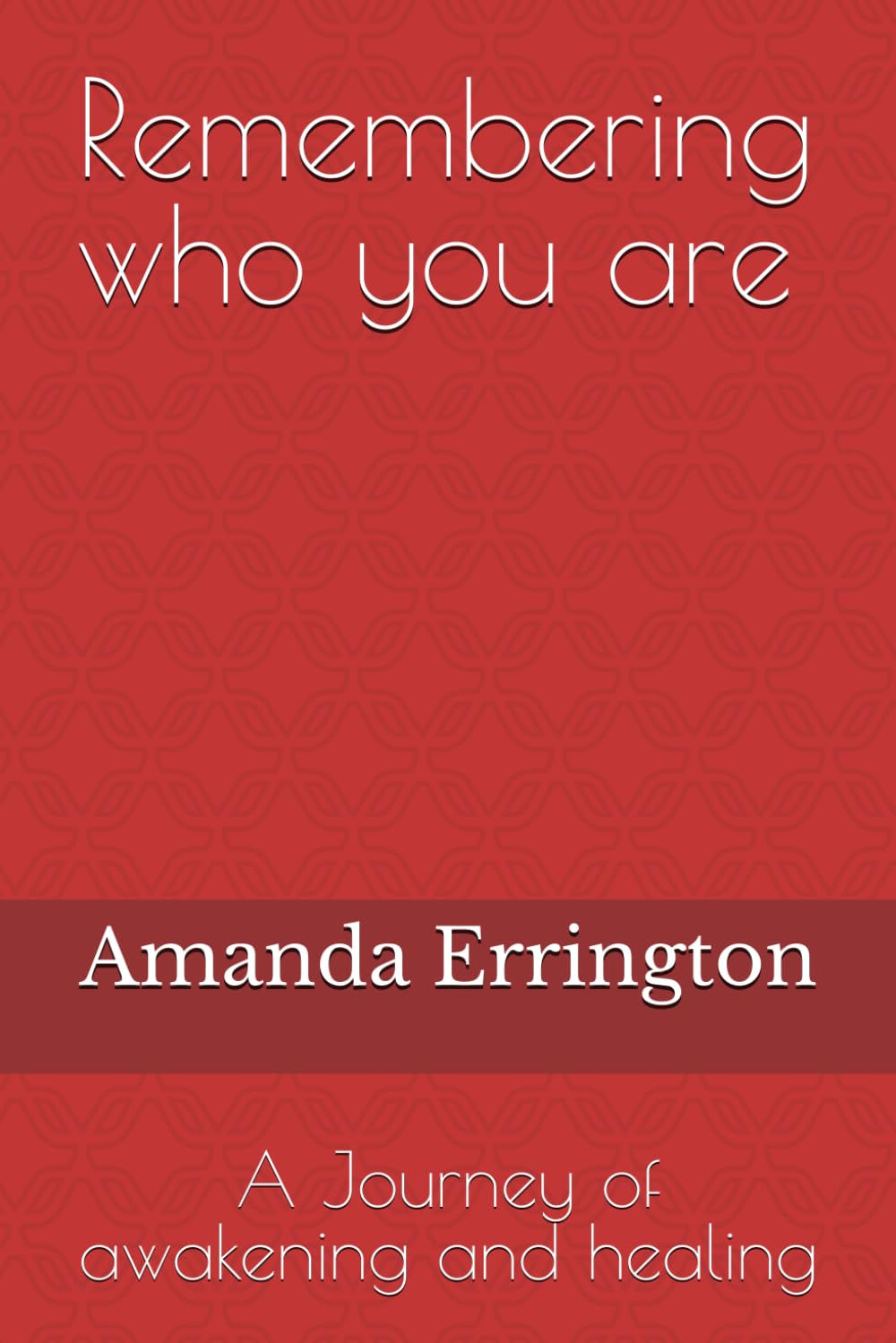 Remembering who you are: A Journey of awakening and healing