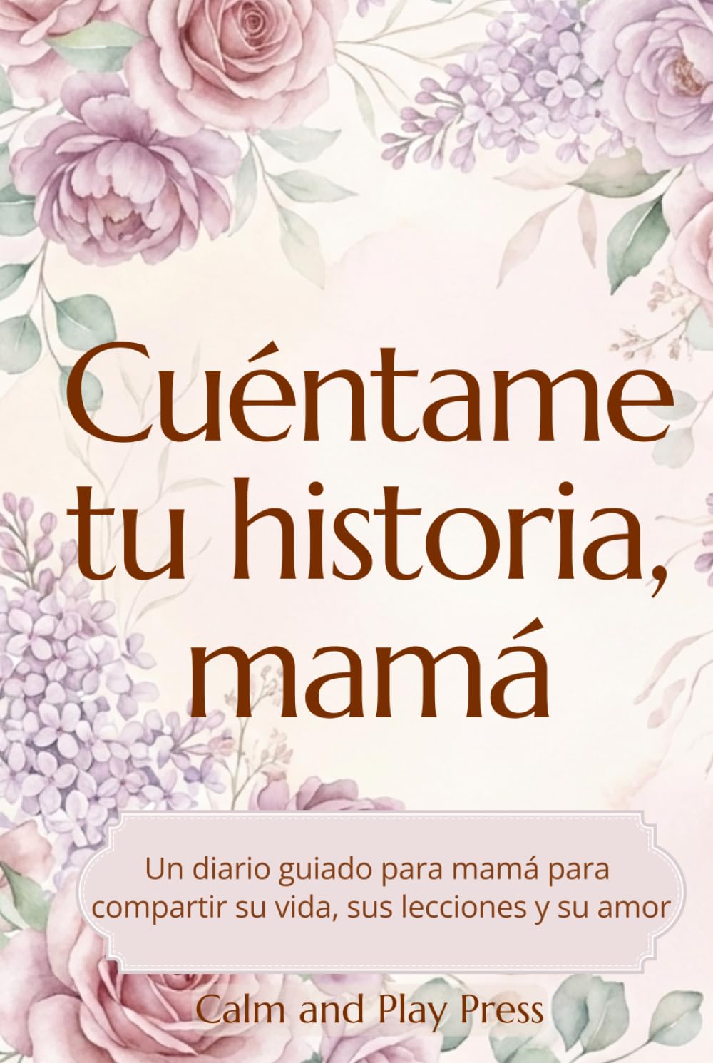 Cuéntame tu historia, mamá: Un diario guiado para compartir su vida, sus enseñanzas y su amor (Calm and Play Press)