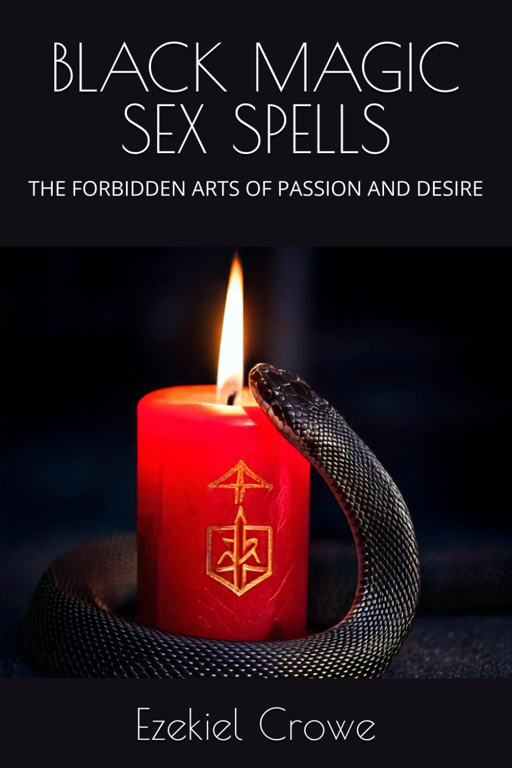 BLACK MAGIC SEX SPELLS: THE FORBIDDEN ARTS OF PASSION AND DESIRE