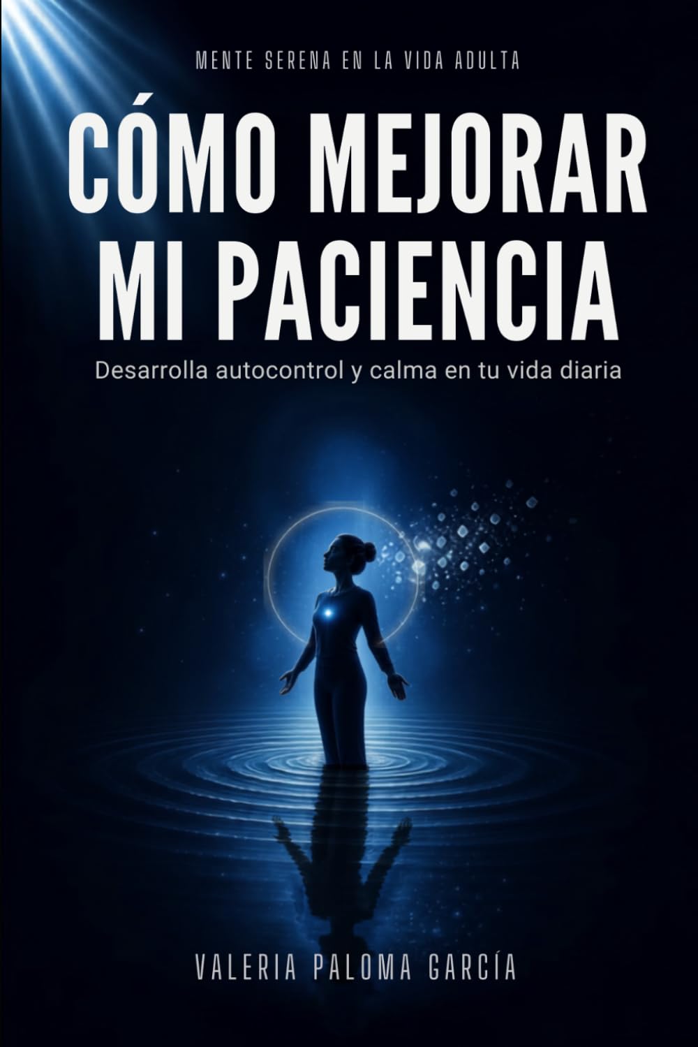 Cómo mejorar mi paciencia: El método práctico para desarrollar autocontrol, disciplina emocional y productividad diaria (Mente Serena en la Vida Adulta)