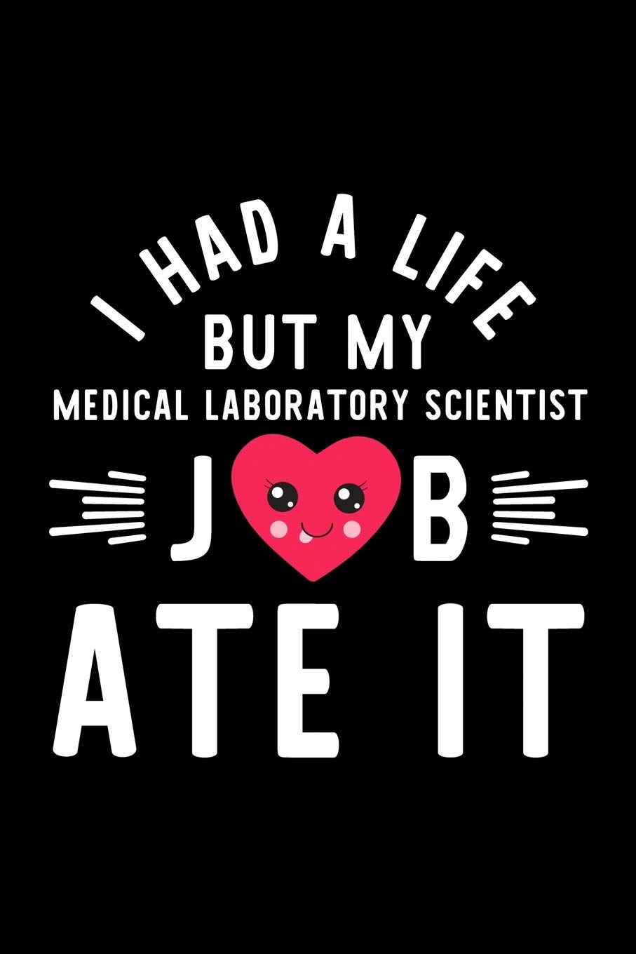 I Had A Life But My Medical Laboratory Scientist Job Ate It: Hilarious & Funny Journal for Medical Laboratory Scientist | Funny Christmas & Birthday ... Scientist Notebook | 100 pages 6x9 inches