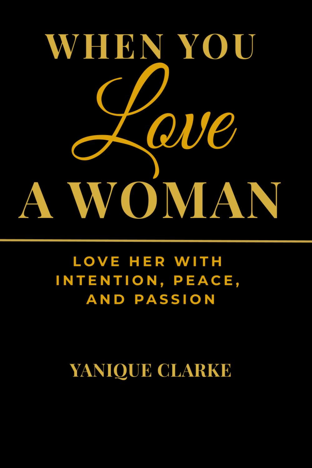 When You Love a Woman: Love Her with Intention, Peace, and Passion