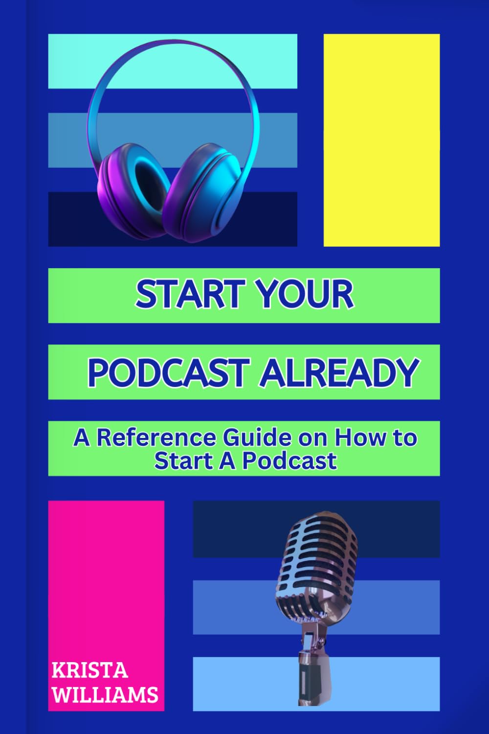 Start Your Podcast Already: A Reference Guide on How to Plan, Launch, Grow & Monetize Your Podcast: A Reference Guide on How to Start a Podcast