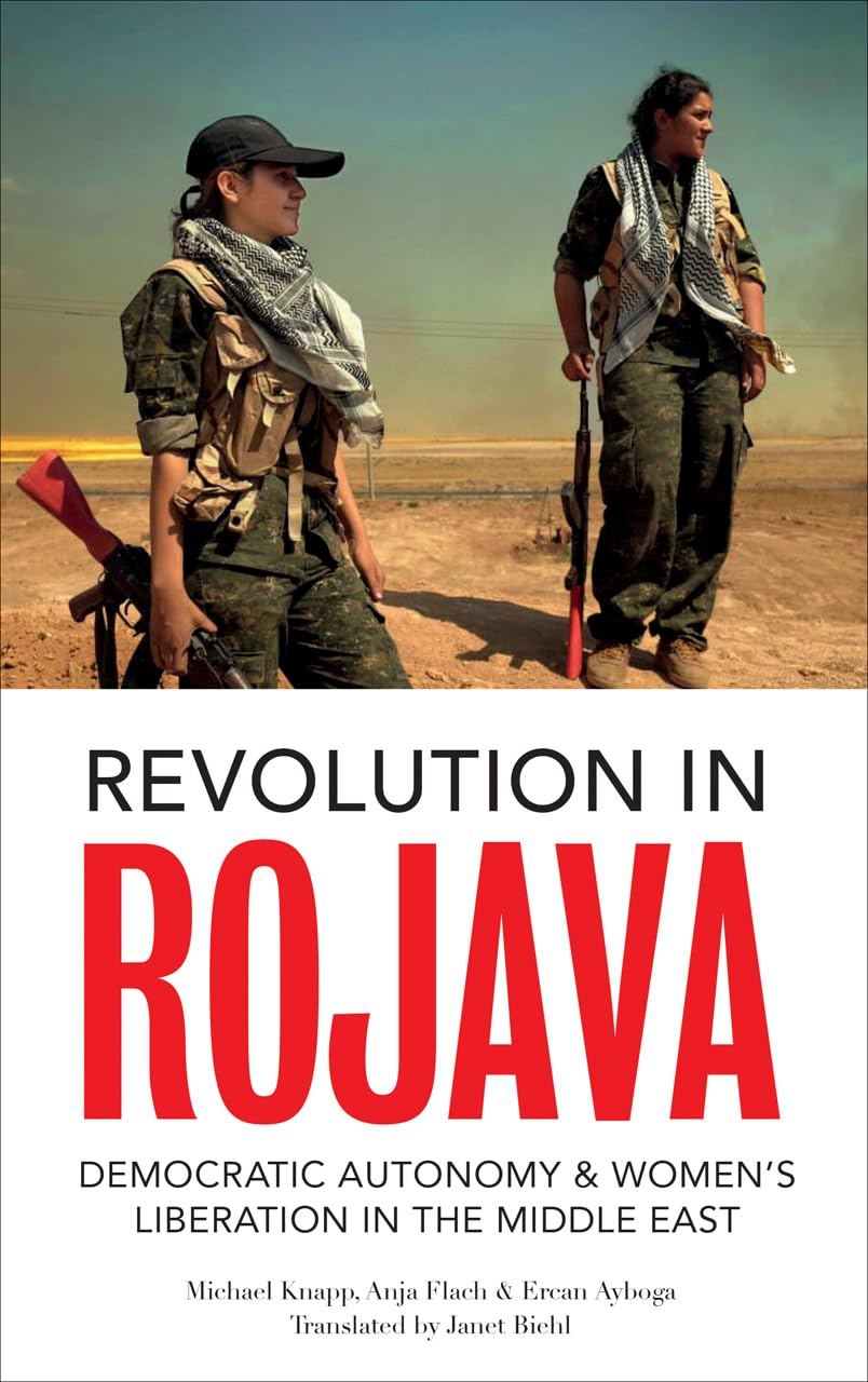 Revolution in Rojava: Democratic Autonomy and Women's Liberation in the ...