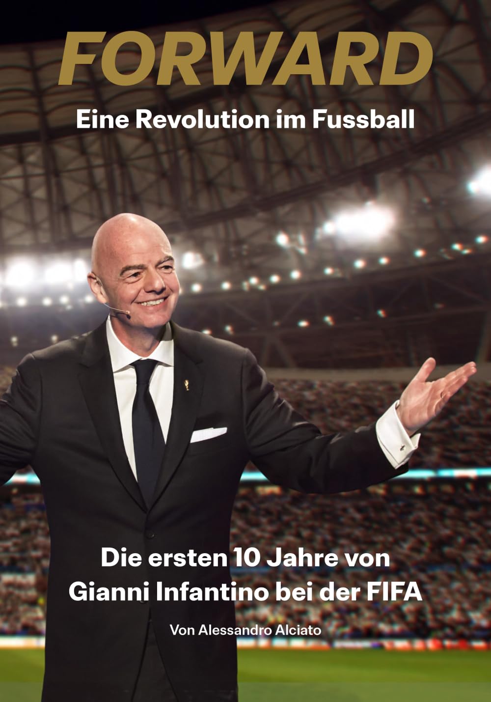 Forward (Vorwärts) – Die Revolution des Fußballs: Die ersten 10 Jahre von Gianni Infantino bei der FIFA