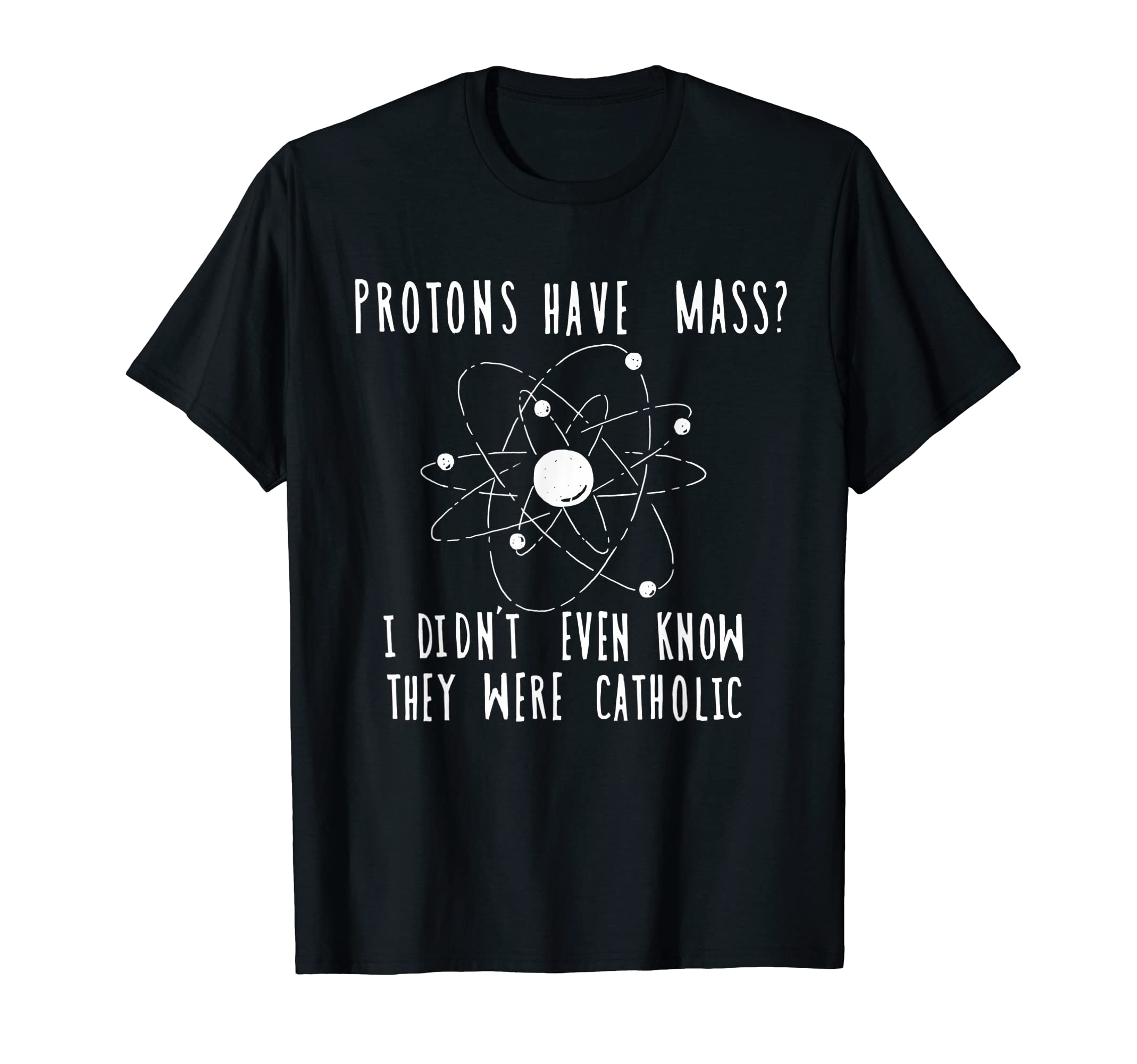 Art On DesignProtons Have Mass I Didn't Even Know They Were Catholic T-ShirtOEKO-TEX STANDARD 100