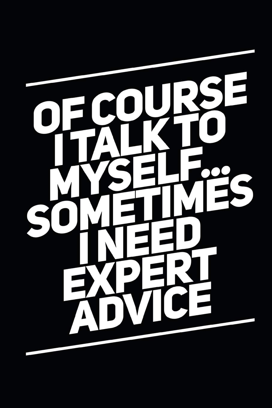 Of Course I Talk To Myself Sometimes I Need Expert Advice: Funny Coworker Notebook Small Lined Journal / Notebook (6" x 9")