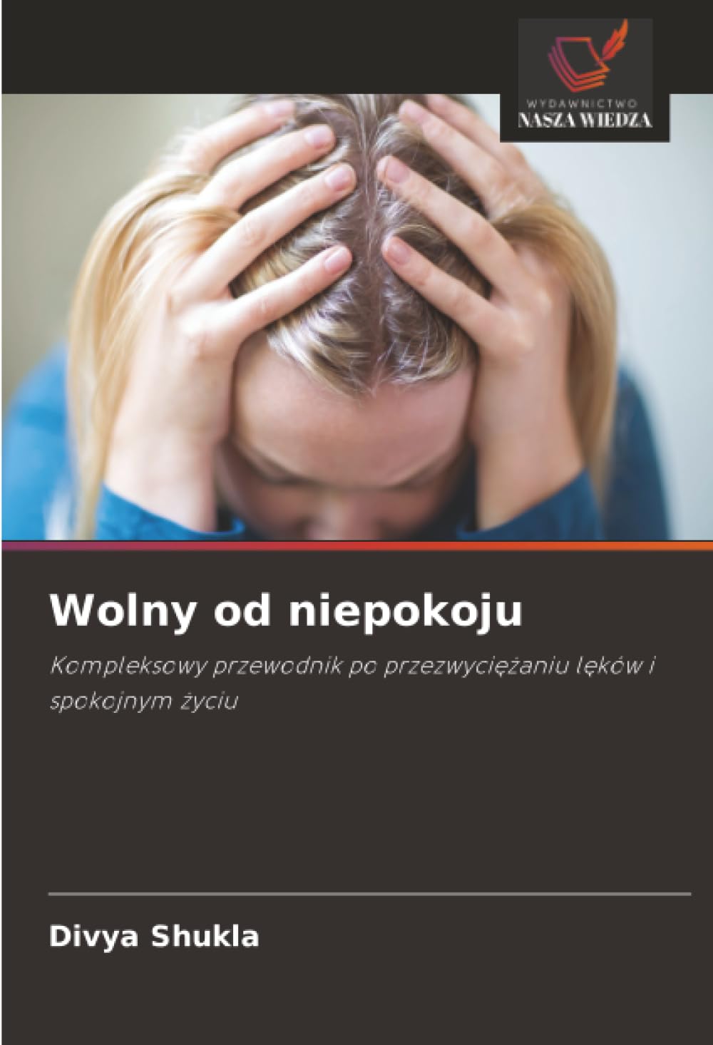 Wolny od niepokoju: Kompleksowy przewodnik po przezwyci¿¿aniu l¿ków i spokojnym ¿yciu