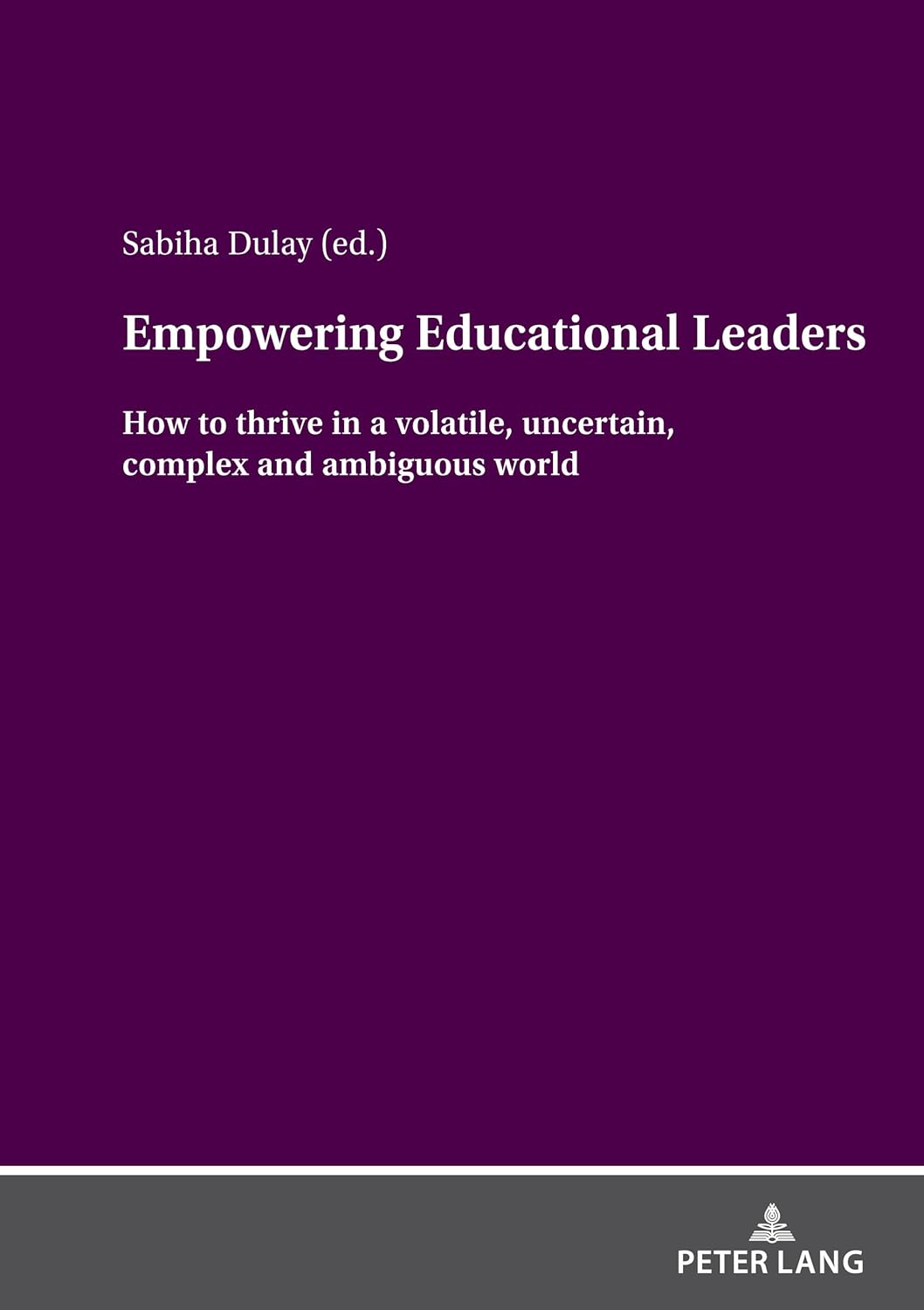 Empowering Educational Leaders: How to thrive in a volatile, uncertain, complex and ambiguous world      1st Edition