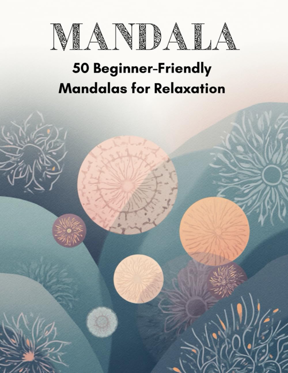 Mandala: 50 Beginner-Friendly Mandalas for Relaxation