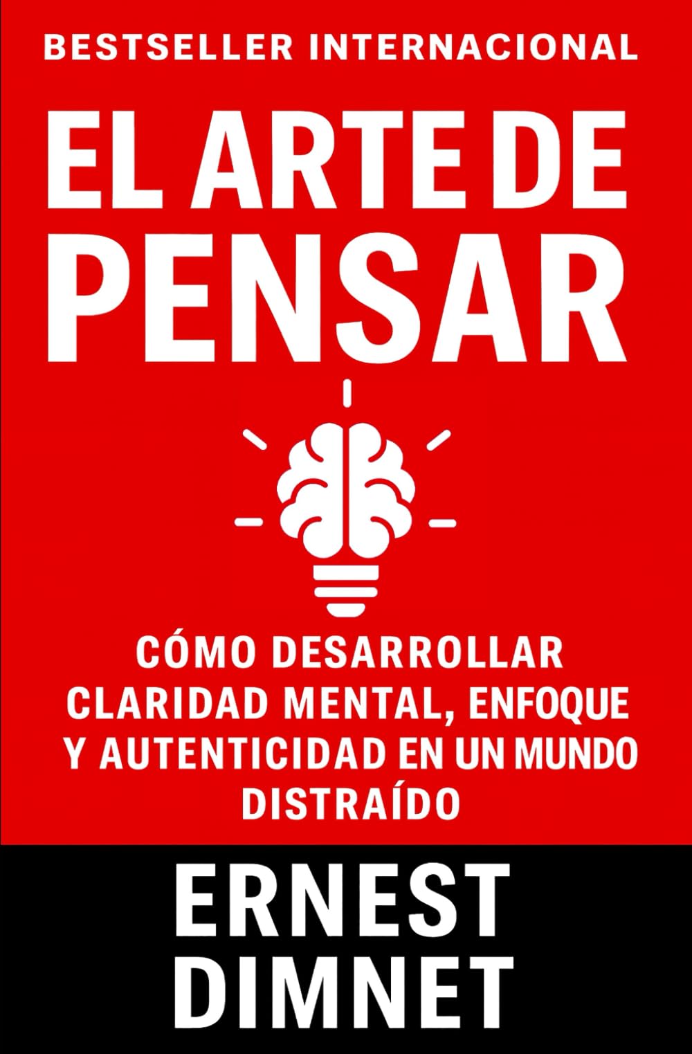 El Arte de Pensar: Cómo Desarrollar Claridad Mental, Enfoque y Autenticidad en un Mundo Distraído (Conducta de la Vida y Desarrollo Personal)