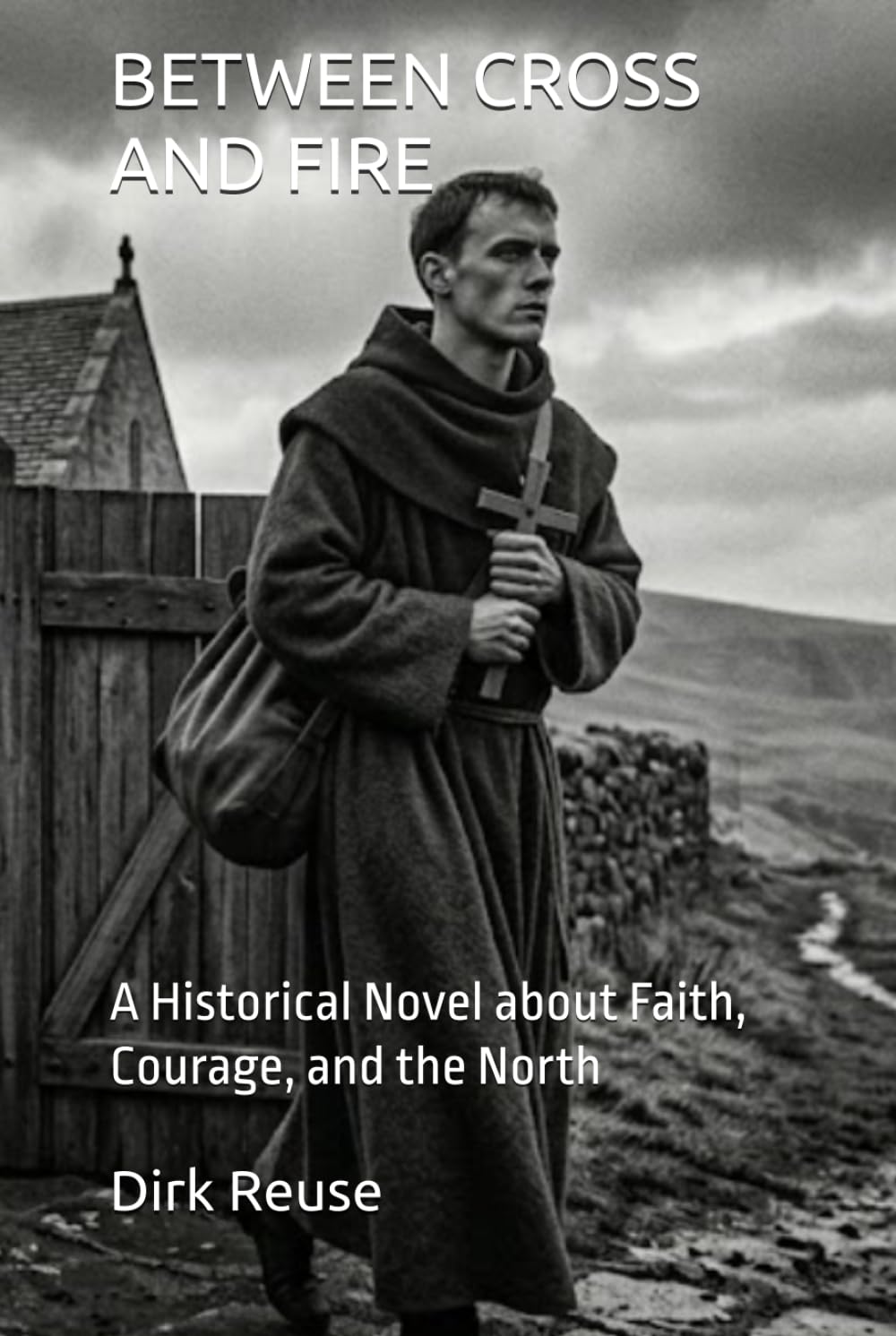 BETWEEN CROSS AND FIRE: A Historical Novel about Faith, Courage, and the North