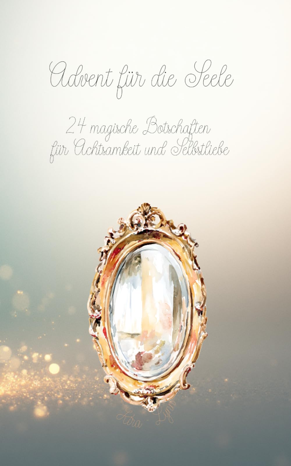 Advent für die Seele: 24 magische Botschaften für Achtsamkeit und Selbstliebe