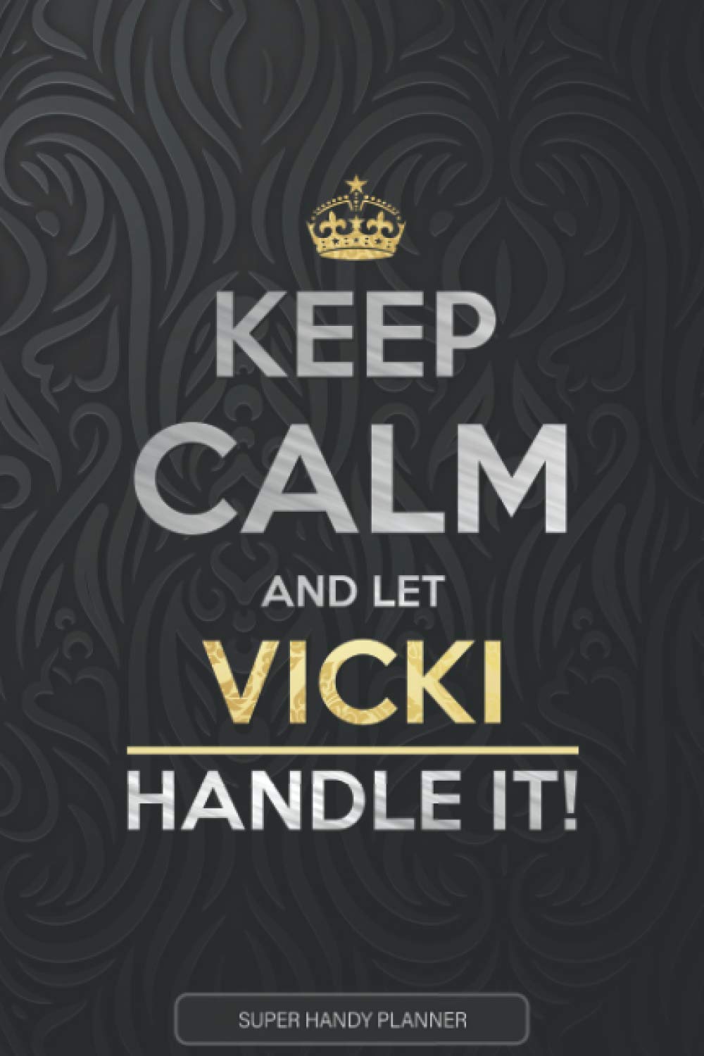 Vicki: Keep Calm And Let Vicki Handle It - Vicki Name Custom Gift Planner Calendar Notebook Journal