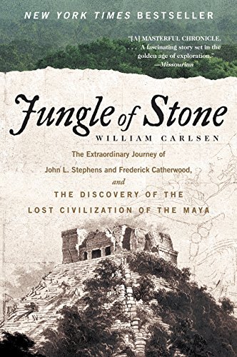 [William Carlsen] Jungle of Stone: The Extraordinary Journey of John L. Stephens and Frederick Catherwood, and The Discovery of The Lost Civilization of The Maya Paperback