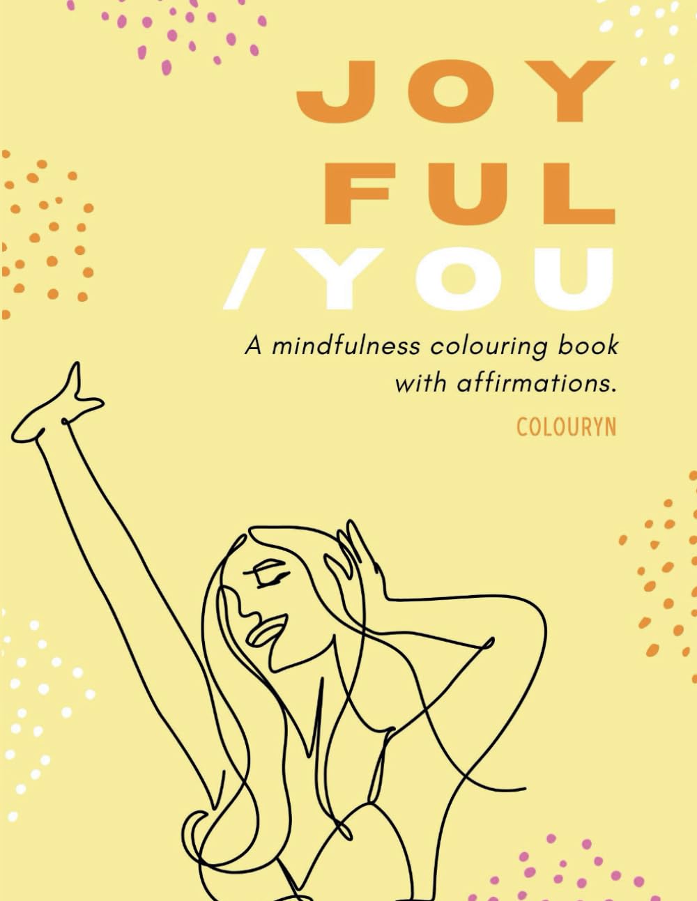Joyful You: A mindfulness colouring book with affirmations.