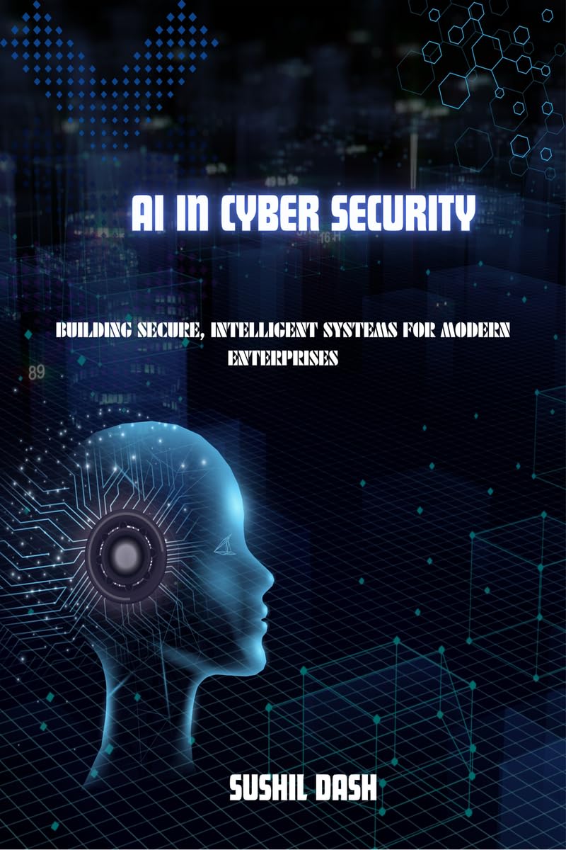 AI IN CYBERSECURITY: BUILDING SECURE, INTELLIGENT SYSTEMS FOR MODERN ENTERPRISES