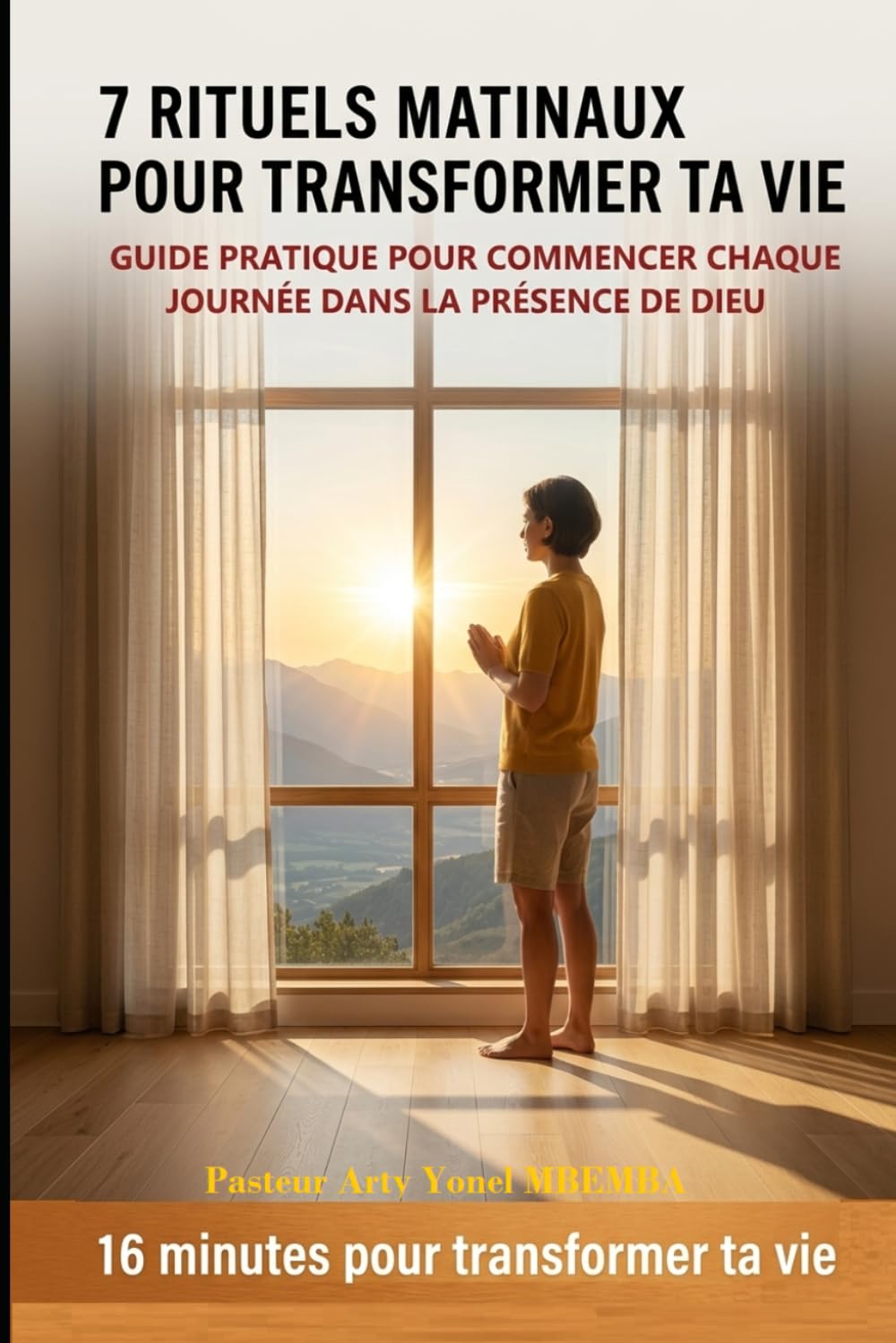 7 RITUELS MATINAUX POUR TRANSFORMER TA VIE: GUIDE POUR COMMENCER CHAQUE JOURNÉE DANS LA PRÉSENCE DE DIEU
