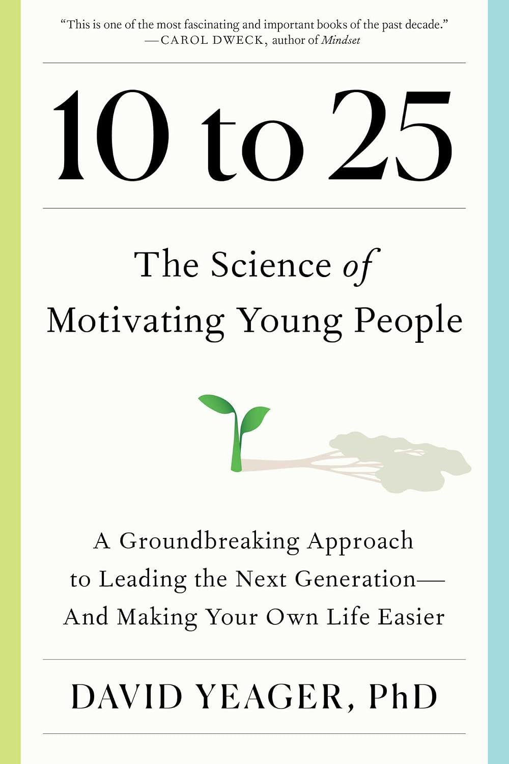 10 to 25: The Science of Motivating Young People: A Groundbreaking Approach to Leading the Next Generation—And Making Your Own Life Easier