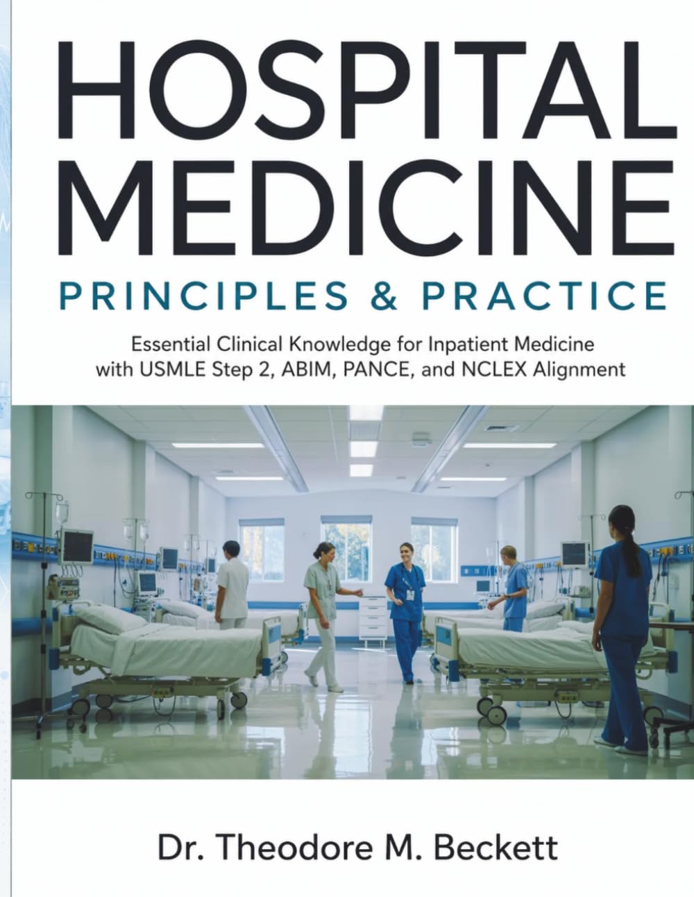 Hospital Medicine Principles & Practice: Essential Clinical Knowledge for Inpatient Medicine with USMLE Step 2, ABIM, PANCE, and NCLEX Alignment