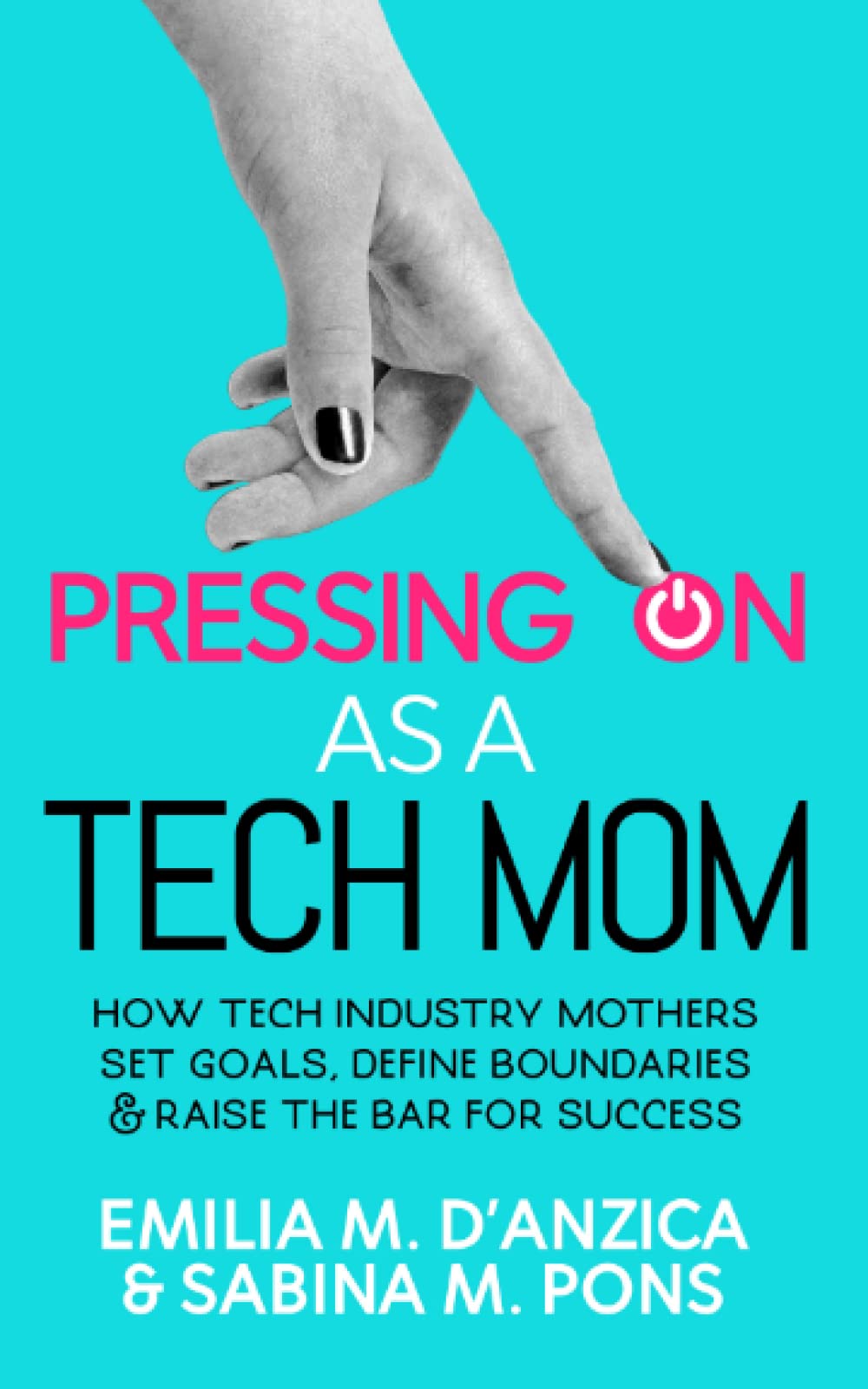 Pressing ON as a Tech Mom: How Tech Industry Mothers Set Goals, Define Boundaries and Raise the Bar for Success