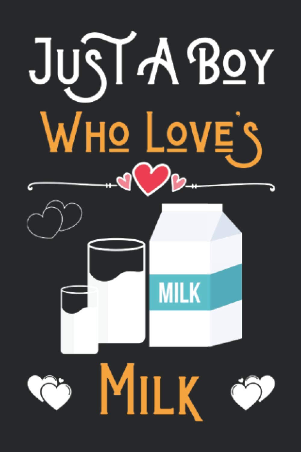 Just a Boy Who Loves Milk: Cute Notebook for Milk Lover Boy. Blank Lined Ruled diary for kids and women Who loves Milk.