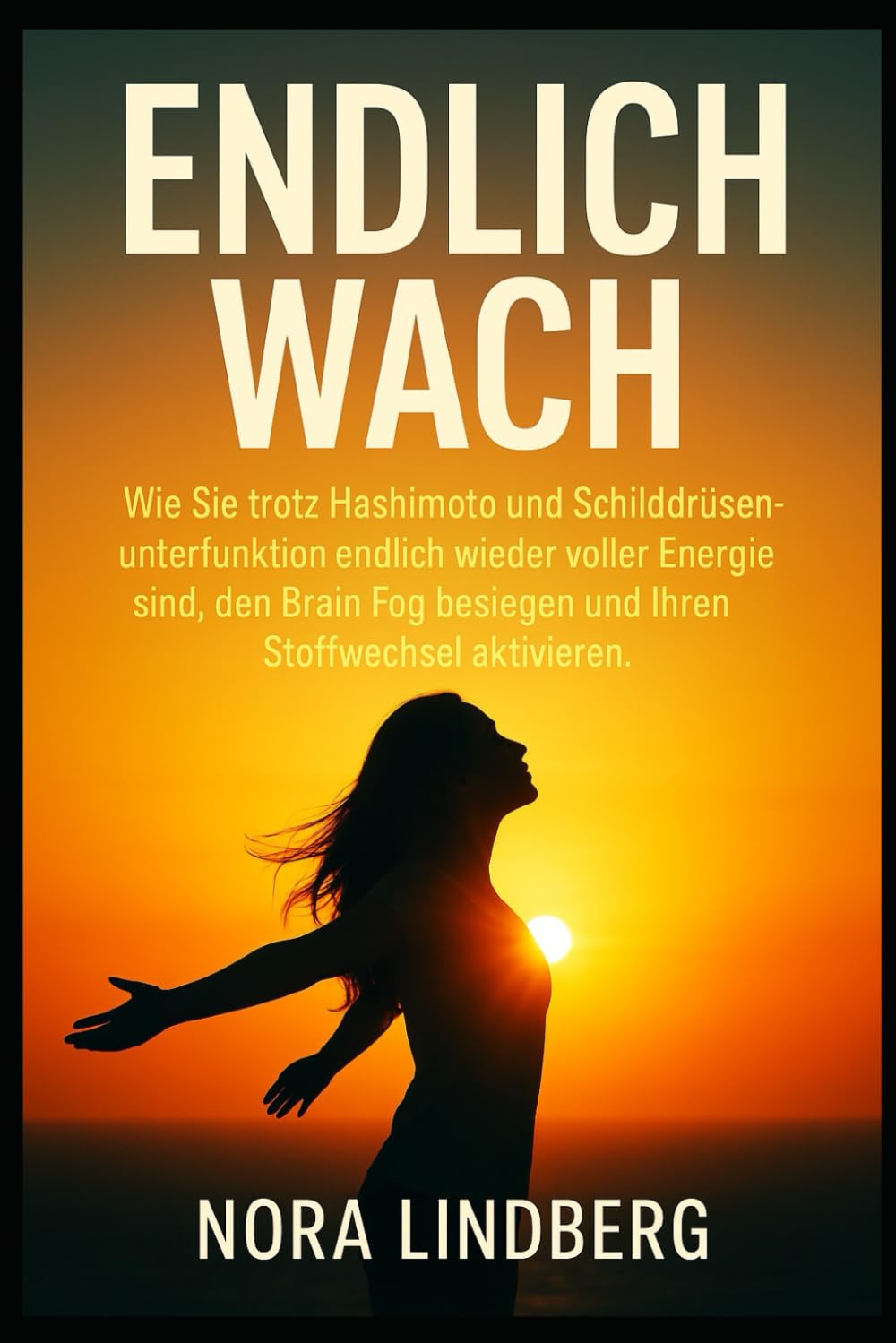Endlich wach: Wie Sie trotz Hashimoto und Schilddrüsenunterfunktion endlich wieder voller Energie sind, den Brain Fog besiegen und Ihren Stoffwechsel aktivieren.
