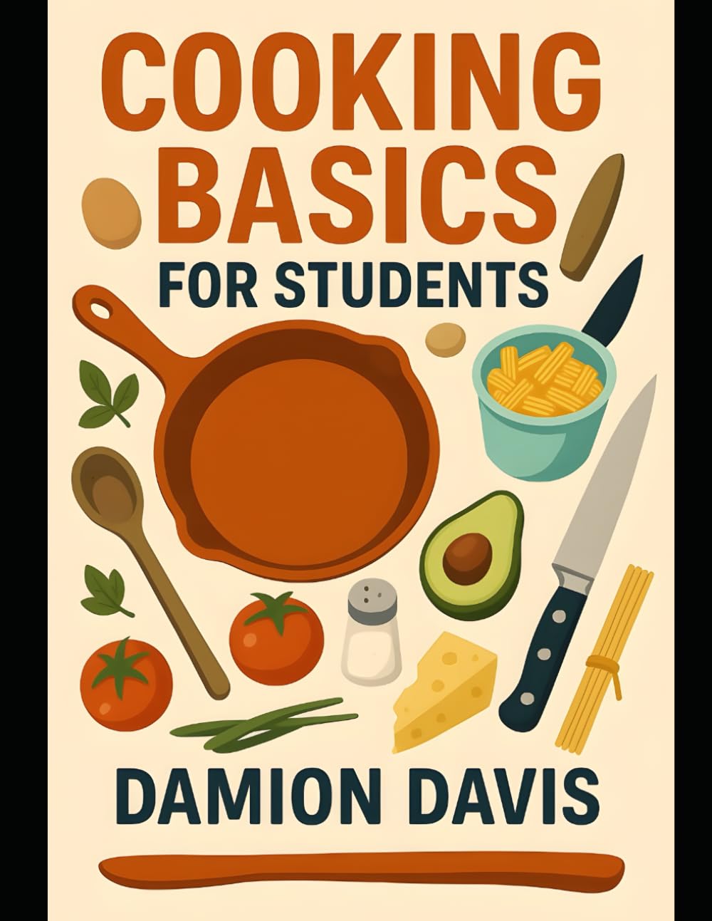 Cooking Basics for Students: 50+ Easy, Budget-Friendly Recipes for College Students and Beginners Learning to Cook for the First Time