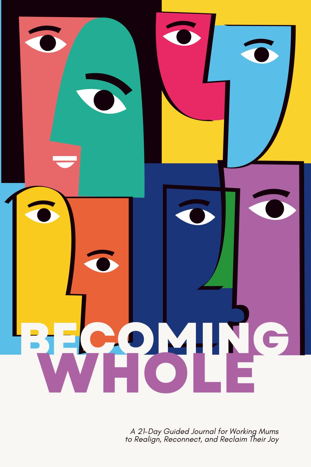 Becoming Whole: A 21-Day Guided Journal for Working Mums to Realign, Reconnect, and Reclaim Their Joy