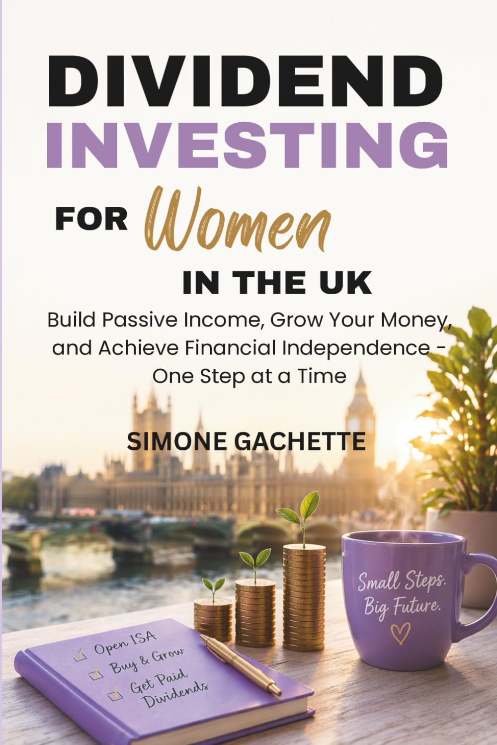 DIVIDEND INVESTING FOR WOMEN IN THE UK: Build Passive Income, Grow Your Money, and Achieve Financial Independence - One Step at a Time