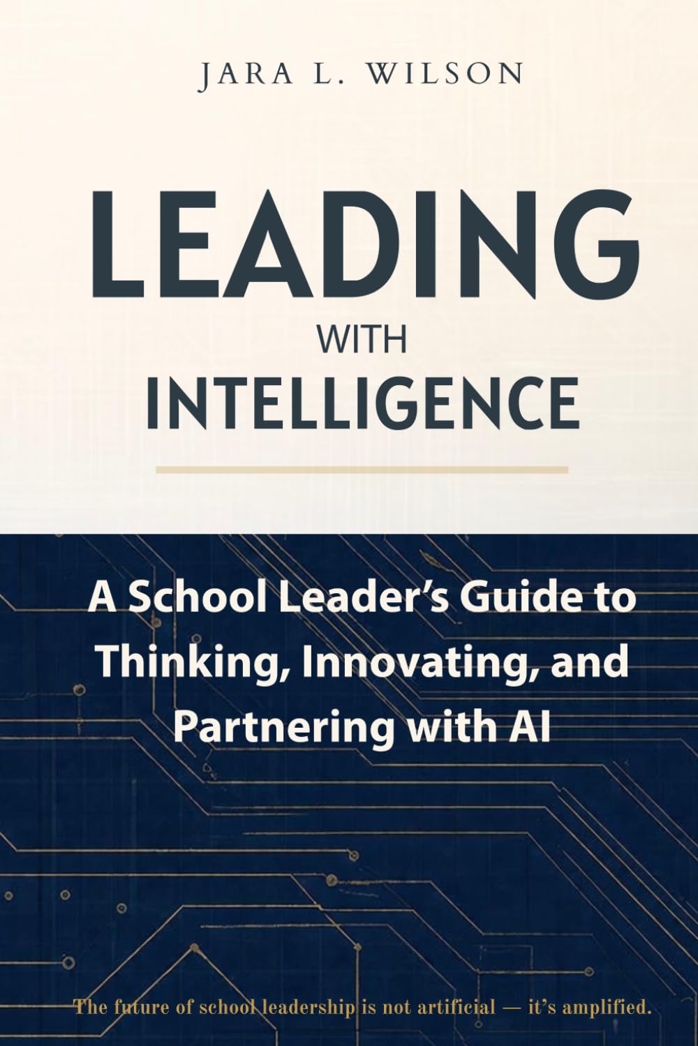 Leading With Intelligence: A School Leader's Guide to Thinking, Innovating, and Partnering with AI
