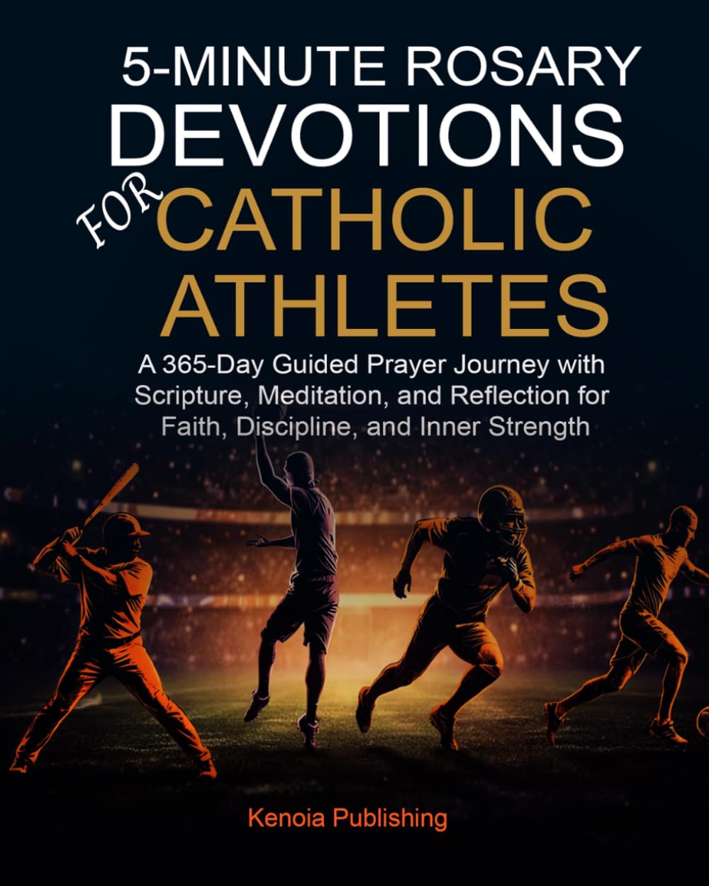 5-Minute Rosary Devotions for Catholic Athletes: A 365-Day Guided Prayer Journey with Scripture, Meditation, and Reflection for Faith, Discipline, and Inner Strength