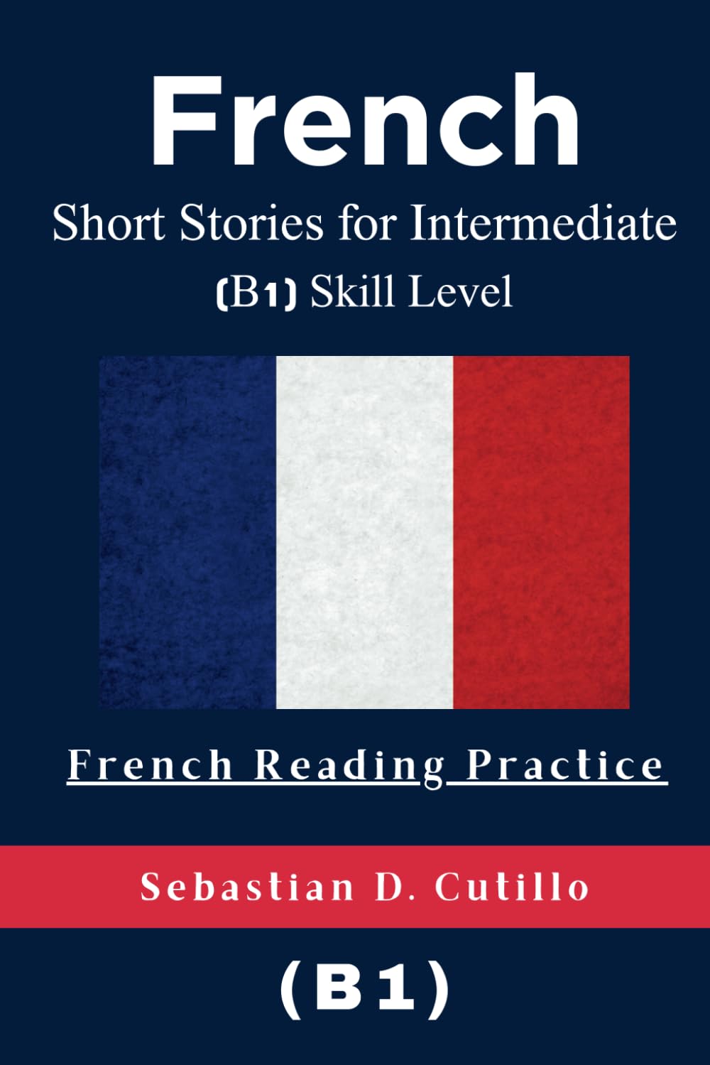 French Short Stories for Intermediate (B1) Skill Level - French Reading Practice (French Short Stories (CEFR Leveled Language Learning))