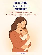 HEILUNG NACH DER GEBURT: Ein Leitfaden für Mütter zur Vermeidung von postpartalen Traumata