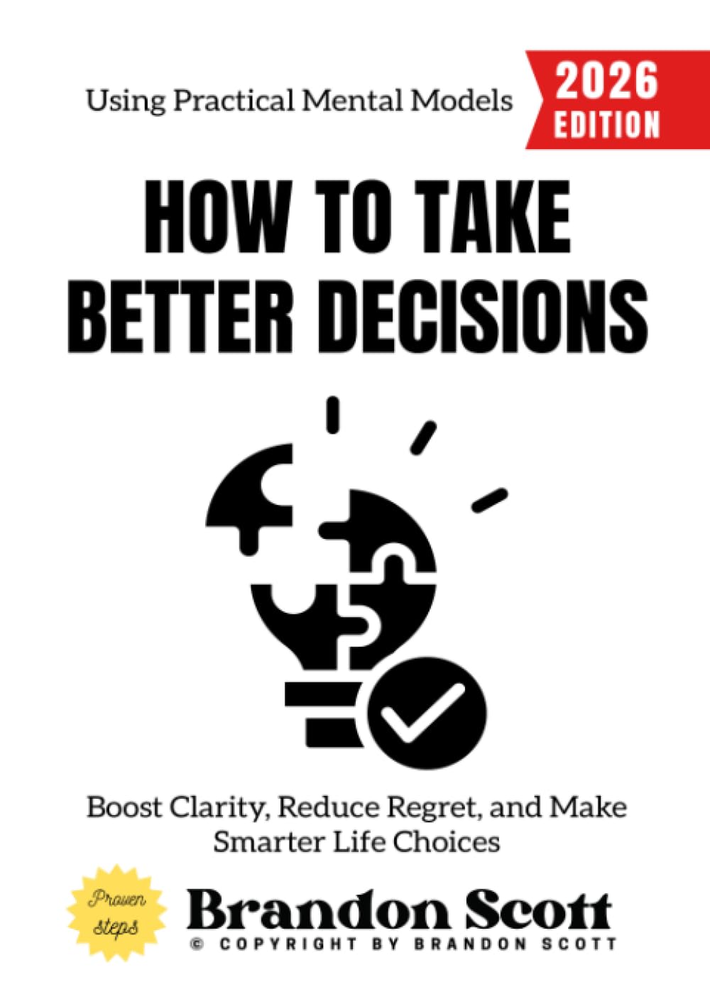 How to Take Better Decisions:: Boost Clarity, Reduce Regret, and Make Smarter Life Choices Using Practical Mental Models