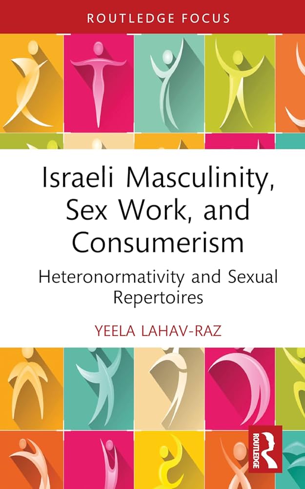 Amazon.com: Israeli Masculinity, Sex Work, and Consumerism (Focus on Global Gender and Sexuality): 9780367652715: Lahav-Raz, Yeela: Books