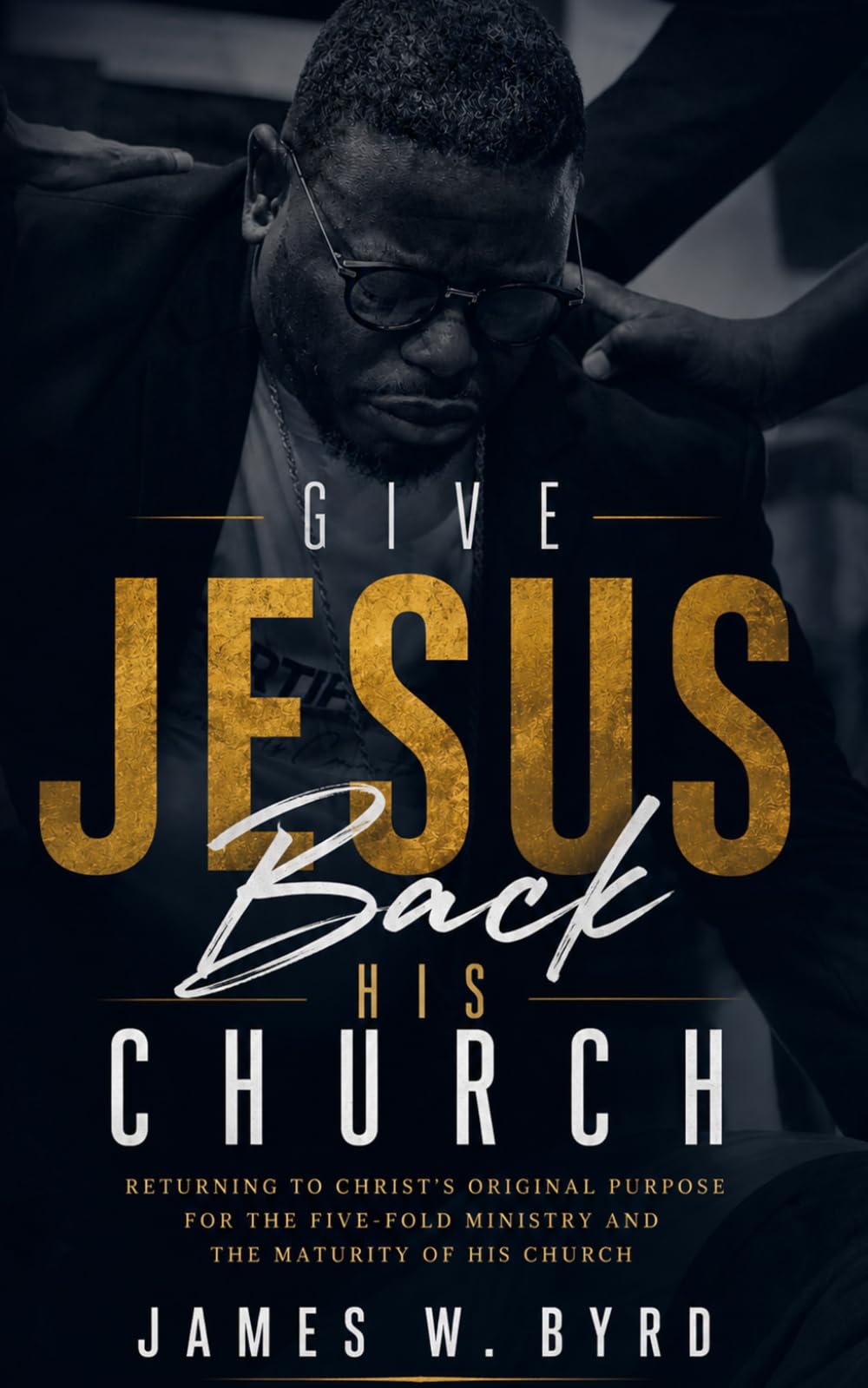 Give Jesus Back His Church: Returning to Christ’s Original Purpose for the Five-Fold Ministry and the Maturity of His Church