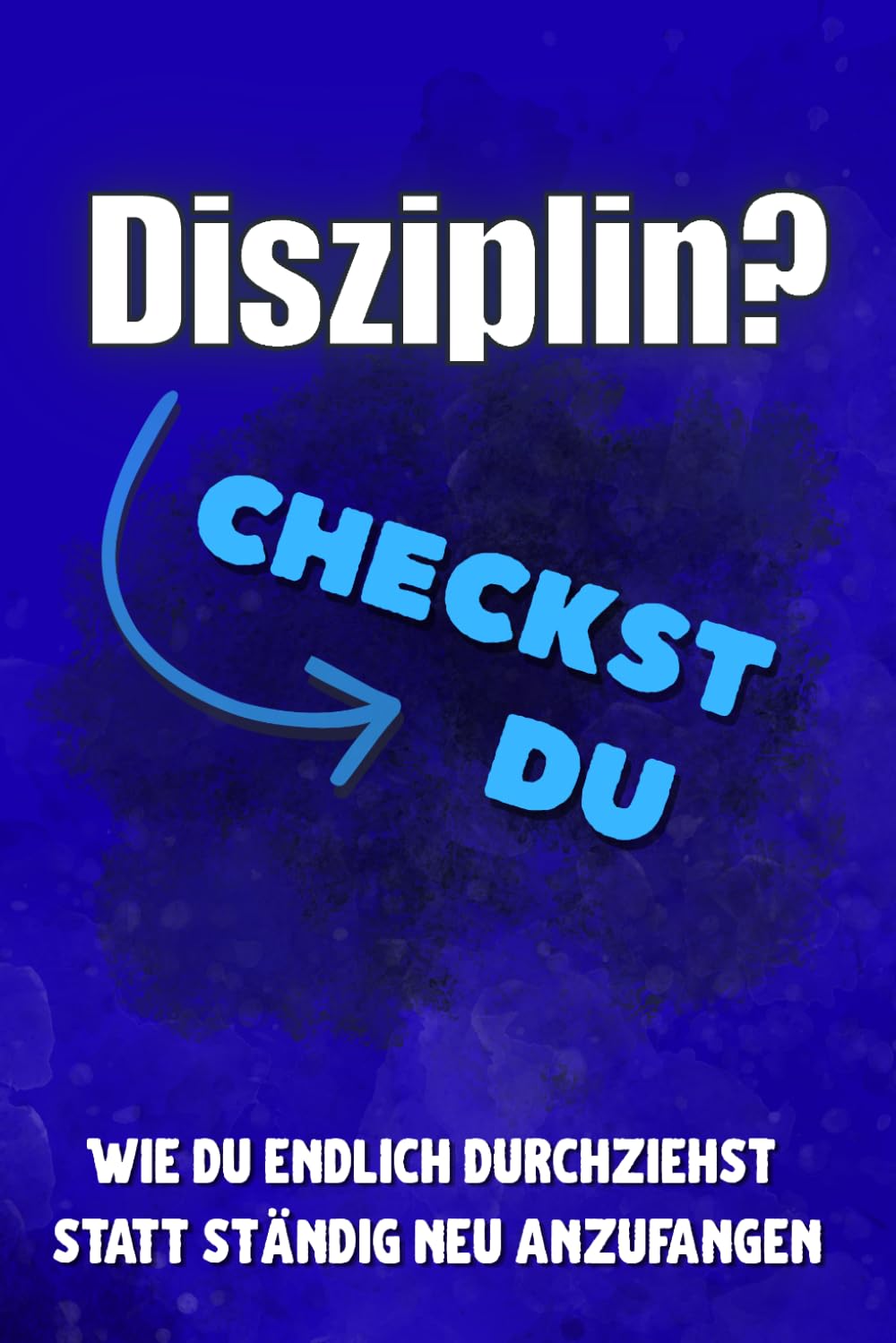Disziplin? Checkst du!: Wie du endlich durchziehst — statt ständig neu anzufangen