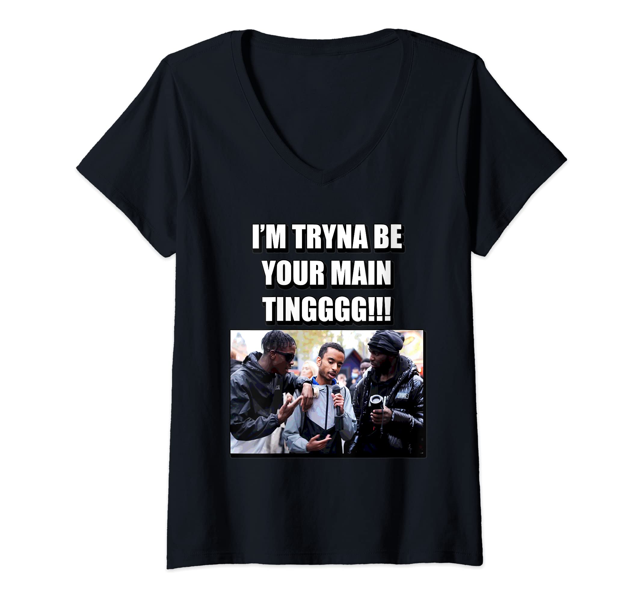 I'M TRYNA BE YOUR MAIN TINGWomens I'M TRYNA BE YOUR MAIN TING V-Neck T-Shirt