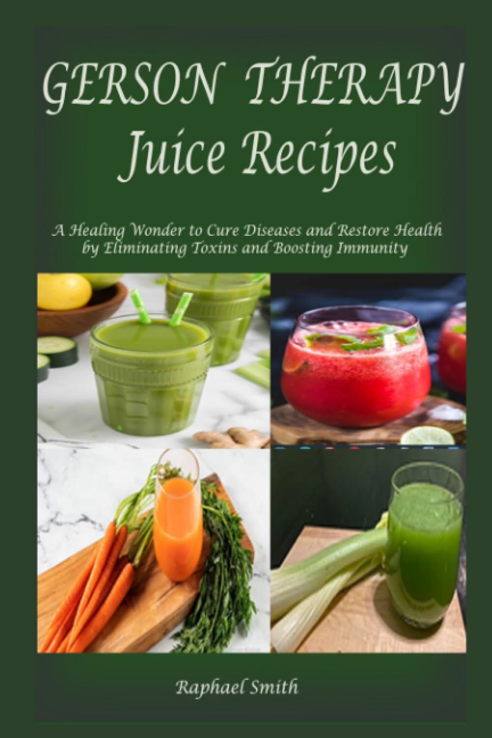 Gerson Therapy Juice Recipes A Healing Wonder to Cure Diseases and