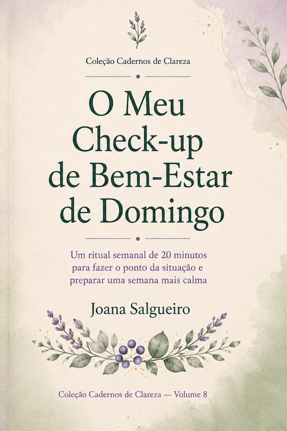 O Meu Check-up de Bem-Estar de Domingo: Um ritual semanal de 20 minutos para fazer o ponto da situação e preparar uma semana mais calma (Cadernos de Clareza)
