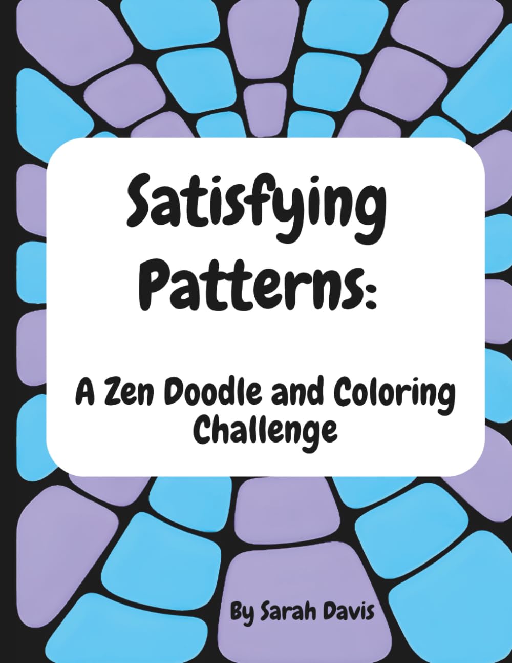 Satisfying Patterns: A Zen Doodle and Coloring Challenge: A Creative, Relaxing, and Minfulness Coloring Journey for Adults and Teens (Satisfying ... and Coloring Challenge for Adults and Teens)