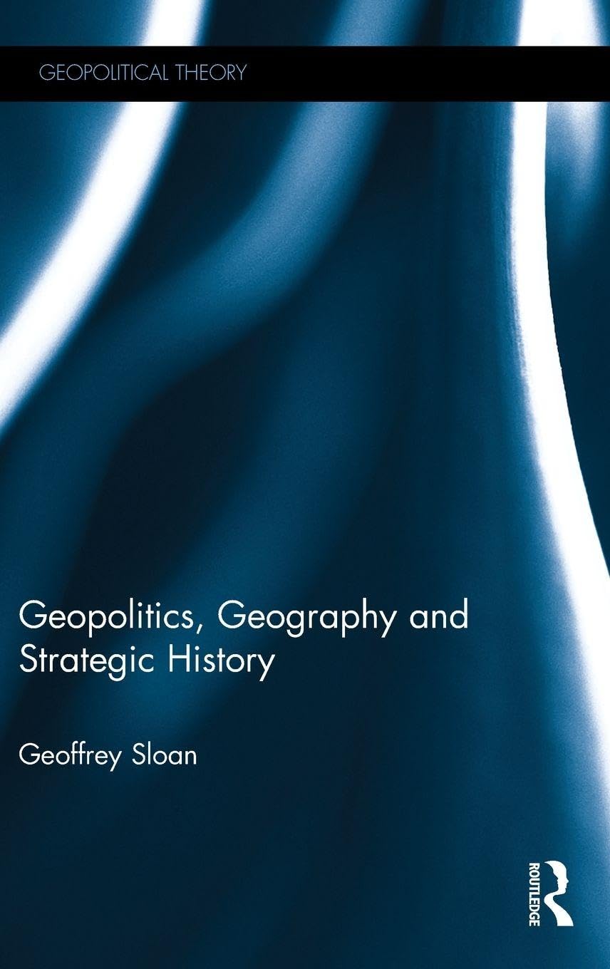 Geopolitics, Geography and Strategic History (Geopolitical Theory, 4, Band 4)