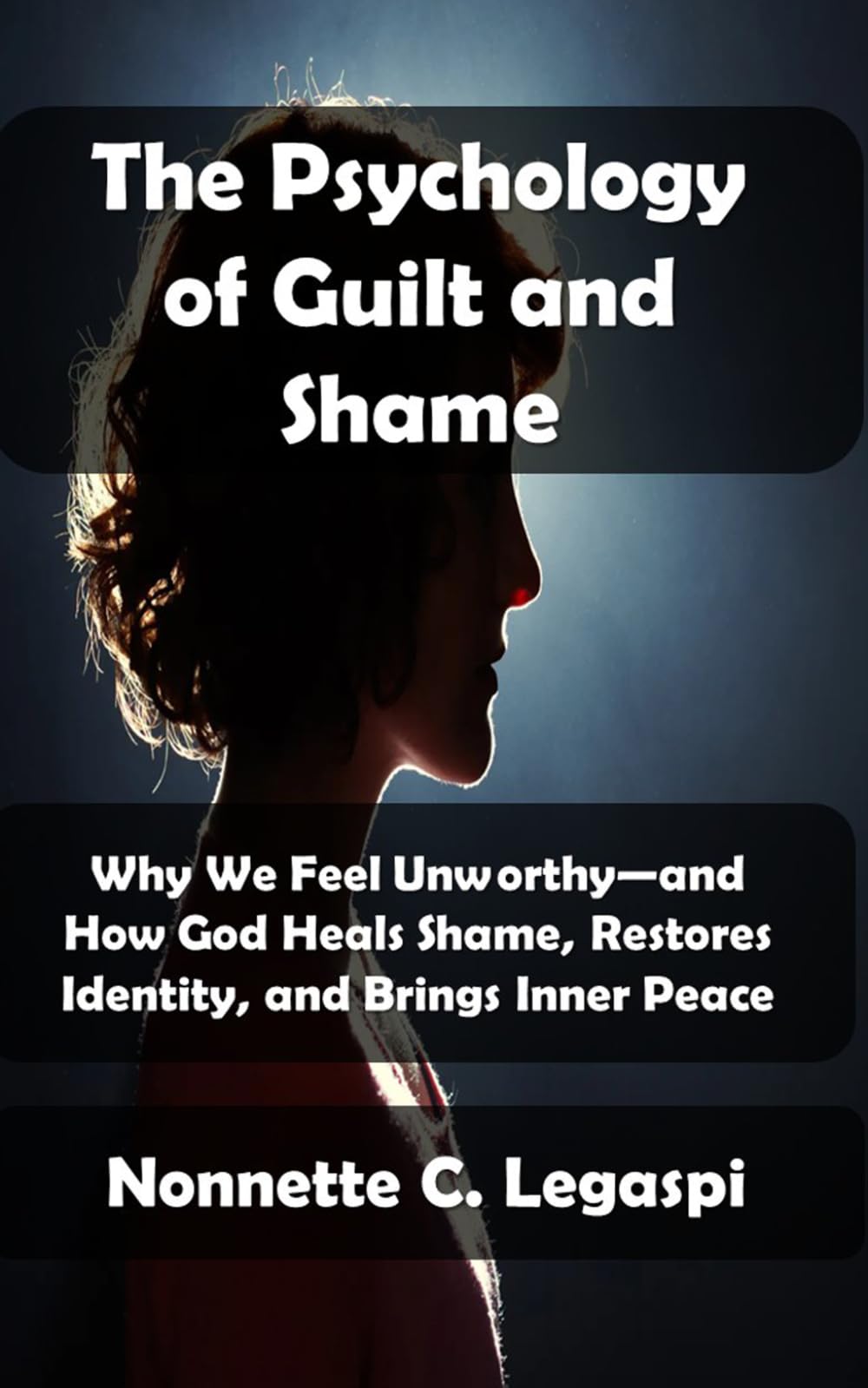 The Psychology of Guilt and Shame: Why We Feel Unworthy—and How God Heals Shame, Restores Identity, and Brings Inner Peace