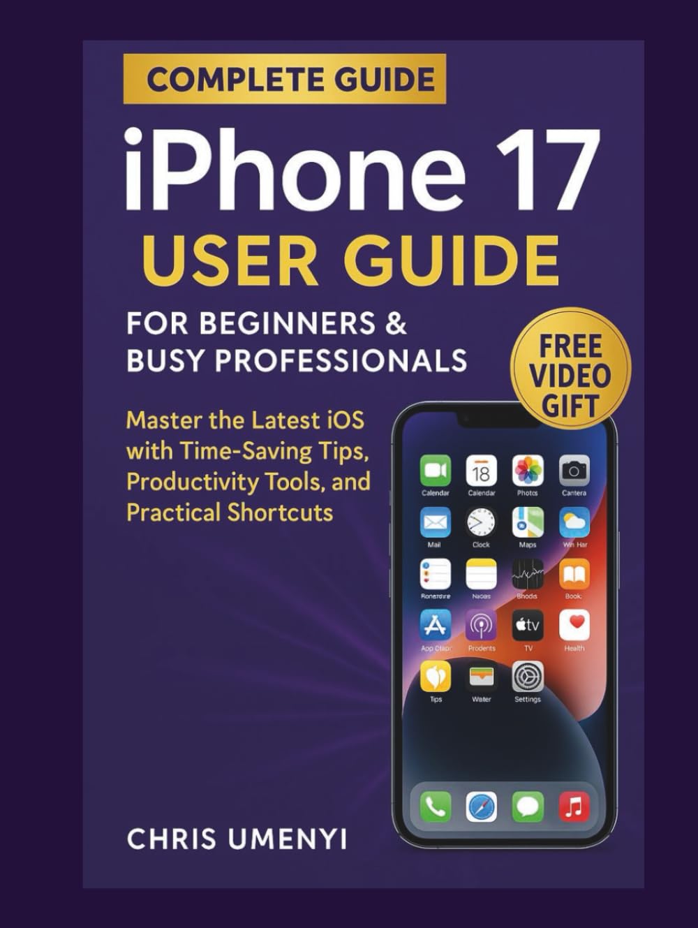 iPhone 17 User Guide for Beginners & Busy Professionals: Master the Latest iOS with Time-Saving Tips, Productivity Tools, and Practical Shortcuts