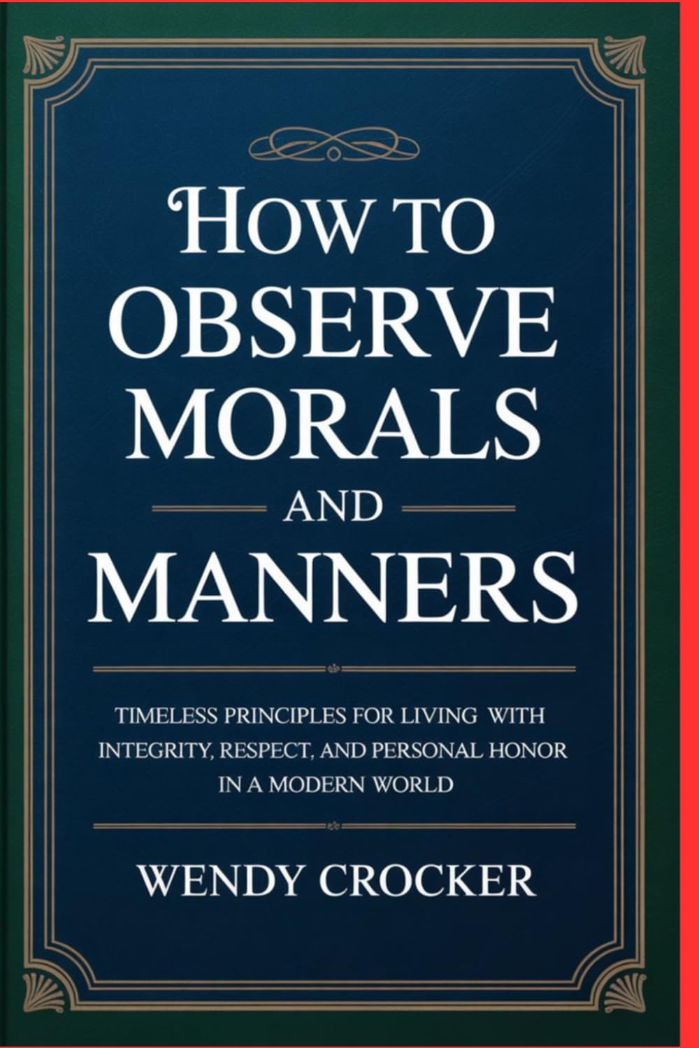 How to Observe Morals and Manners: Timeless Principles for Living with Integrity, Respect, and Personal Honor in a Modern World
