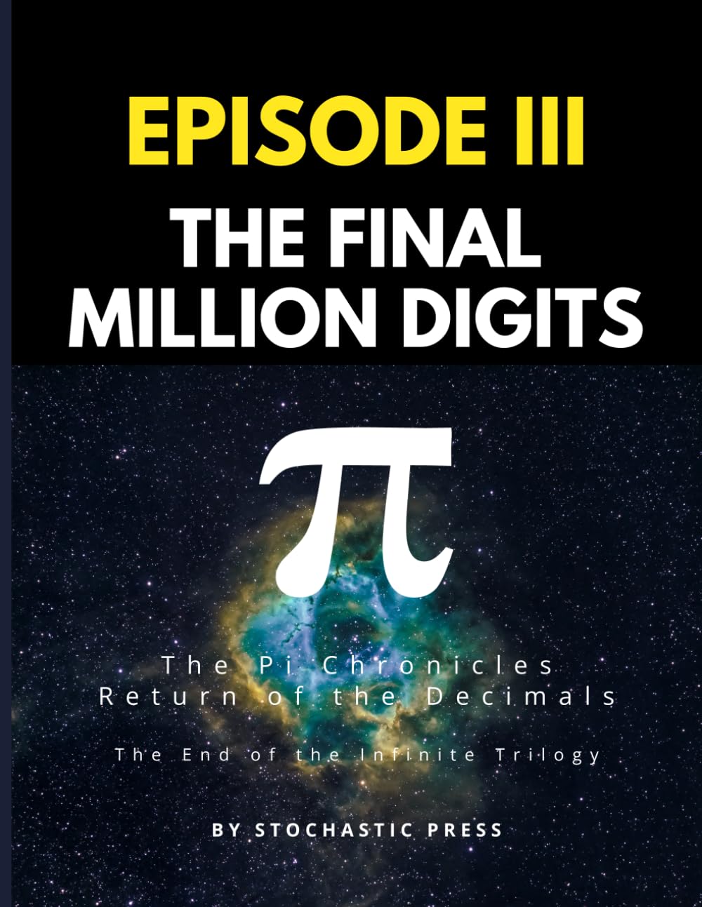 Pi Episode III - The Final Million Digits: The π Chronicles: Return of the Decimals | The End of the Infinite Trilogy (Large format version 8.5" x ... of Pi: The Complete Math Humor Trilogy)